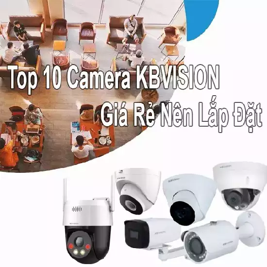 top 10 camera kbvision gia re nen lap dat, top 10 camera kbvision, camera kbvision gia rẻ, camera kbvision giá rẻ nên lắp đặt, top camera kbvision